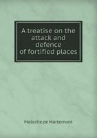 A Treatise on the Attack and Defence of Fortified Places 5518675992 Book Cover