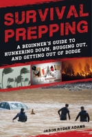 Survival Prepping: A Guide to Hunkering Down, Bugging Out, and Getting Out of Dodge 1510736115 Book Cover