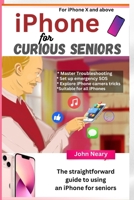 iPhone For Curious Seniors: The Straightforward guide to using an iPhone for seniors (Tech For Curious Seniors) B0CPD7VXN4 Book Cover