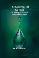 The Subtropical Garden; or, beauty of form in the flower garden. 9364737113 Book Cover