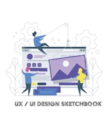 UX UI Design Sketchbook - for Wireframes : Sketchbook UIUX/UI Design Notebook Wireframe Sketchbook: Responsive Sketchpad for Your Apps or Web Projects - Mobile, Tablet and Desktop Templates for Design 1661285309 Book Cover