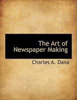 Art of Newspaper Making: Three Lectures (The American journalists) 1017541493 Book Cover