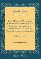 John Moses, of Plymouth, John Moses, of Windsor and Simsbury, John Moses, of Portsmouth, and Some of Their Descendants, 1640-1890: Volumes I and II (Classic Reprint) 0365252867 Book Cover