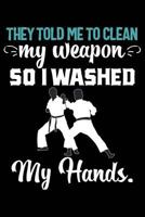 They Told Me To Clean My Weapon So I Washed My Hands: Tang Soo Do 120 Pages 6 x 9 inches Journal 179292738X Book Cover