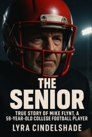 The Senior: True Story of Mike Flynt, a 59- Y ear-Old College Football Player B0FTZGMRSX Book Cover