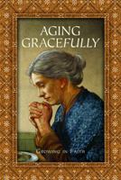 Aging Gracefully - Growing In Faith 161796249X Book Cover