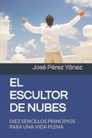 EL ESCULTOR DE NUBES: DIEZ SENCILLOS PRINCIPIOS PARA SER FELICES (Libros Para El Alma) B09H1T1YCQ Book Cover
