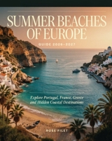 SUMMER BEACHES OF EUROPE GUIDE 2026–2027: EXPLORE PORTUGAL, FRANCE, GREECE AND HIDDEN COASTAL DESTINATIONS B0HGRT7F5R Book Cover