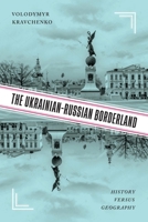 The Ukrainian-Russian Borderland: History versus Geography 022801199X Book Cover