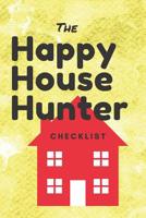 The Happy House Hunter Checklist: 6x9, 120 page companion, Easy Carry, Soft Cover Matte Finish, Easily fits inside a purse, Great Gift for First Time Home Buyers 1072544180 Book Cover