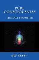 Pure Consciousness: The Last Frontier 1478776838 Book Cover