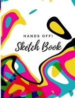 Hands Off Sketch Book!: 8.5in x 11in Sketch Pad for drawing, painting, watercolors and doodling 1694596443 Book Cover