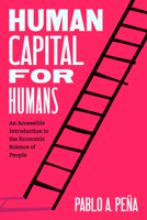 Human Capital for Humans: An Accessible Introduction to the Economic Science of People 022684143X Book Cover