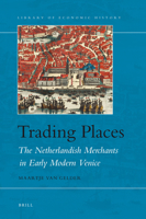 Trading Places: The Netherlandish Merchants in Early Modern Venice 9004175431 Book Cover