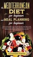 The Mediterranean diet for beginners and Meal Planning for beginners: How to lose weight in just 30 days through a diet with a meal plan simple recipes, healthy eating and gluten-free. 1914163176 Book Cover