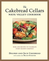 The Cakebread Cellars Napa Valley Cookbook: Wine and Recipes to Celebrate Every Season's Harvest 1580085083 Book Cover