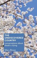 The Undiscovered Country: Conversations about death and dying 1910930032 Book Cover