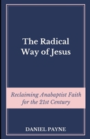 The Radical Way of Jesus: Reclaiming Anabaptist Faith for the 21st Century B0FCDJ696J Book Cover