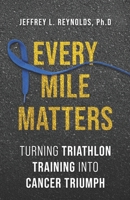 Every Mile Matters: Turning Triathlon Training Into Cancer Triumph B0FKL34FYG Book Cover