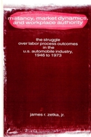 Militancy, Market Dynamics and Workplace Authority: Struggle Over Labor Process Outcomes in the U.S. Automobile Industry, 1946-73 (SUNY Series in American Labor History) 0791420663 Book Cover