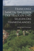 Franconia Sancta. Das Leben der Heiligen und Seligen des Frankenlandes. 1019313889 Book Cover
