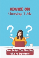 Advice On Choosing A Job: How To Get The First Job With No Experience: How To Choose The Right Career B09B4TWF8F Book Cover