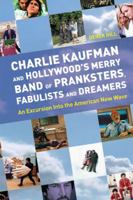 Charlie Kaufman and Hollywood's Merry Band of Pranksters, Fabulists and Dreamers 1842432532 Book Cover