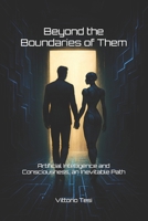 Beyond the Boundaries of Them: Artificial Intelligence and Consciousness, an Inevitable Path (Beyond the borders) B0FG7PGWJ8 Book Cover