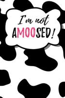 I'm Not Amoosed!: Humor Notebook Journal for Cow and Farm Animal Lovers 1092423230 Book Cover