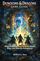 Dungeons & Dragons Game Guide: Where Stories Are Forged, Heroes Rise, and Worlds Remember B0GCCNFJ2B Book Cover