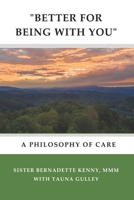 "BETTER FOR BEING WITH YOU": A Philosophy of Care 1733047522 Book Cover