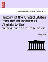 History of the United States from the foundation of Virginia to the reconstruction of the Union. 1241466378 Book Cover