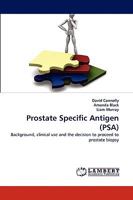 Prostate Specific Antigen (PSA): Background, clinical use and the decision to proceed to prostate biopsy 3838338774 Book Cover