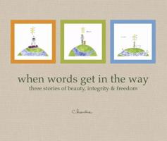 When Words Get in the Way: Three Stories of Beauty, Integrity & Freedom 0931674816 Book Cover