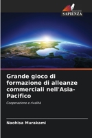 Grande gioco di formazione di alleanze commerciali nell'Asia-Pacifico: Cooperazione e rivalità (Italian Edition) 6207636414 Book Cover