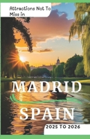 Attractions Not to Miss in Madrid, Spain 2025 to 2026: Fun Experiences, Must do’s and Hidden Gems B0DS9H8T9N Book Cover