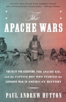 The Apache Wars: The Hunt for Geronimo, the Apache Kid, and the Captive Boy Who Started the Longest War in American History 0770435831 Book Cover