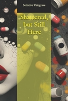 Shattered, but Still Here B0F89DRM9H Book Cover