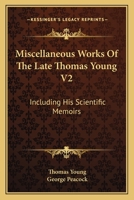 Miscellaneous Works Of The Late Thomas Young V2: Including His Scientific Memoirs 143047629X Book Cover