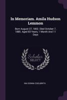 In Memoriam. Amila Hudson Lemmon: Born August 27, 1802. Died October 7, 1885. Aged 83 Years, 1 Month and 11 Days 1378426282 Book Cover