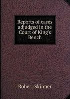 Reports of Cases Adjudged in the Court of King's Bench 5518614500 Book Cover