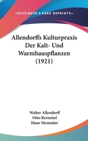 Allendorffs Kulturpraxis Der Kalt- Und Warmhauspflanzen (1921) 1168138752 Book Cover