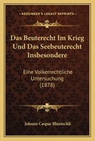 Das Beuterecht Im Krieg Und Das Seebeuterecht Insbesondere: Eine V�lkerrechtliche Untersuchung (Classic Reprint) 1145187234 Book Cover