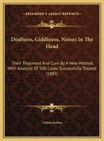 Deafness, Giddiness, Noises In The Head: Their Treatment And Cure By A New Method, With Analysis Of 500 Cases Successfully Treated 1169508790 Book Cover