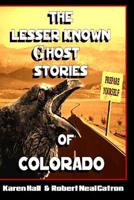 The Lesser Known Ghost Stories of Colorado 108154208X Book Cover