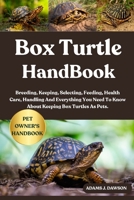 BOX TURTLE HANDBOOK: Breeding, Keeping, Selecting, Feeding, Health Care, Handling And Everything You Need To Know About Keeping Box Turtles As Pets. B0FFHDDP9D Book Cover