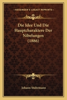 Die Idee Und Die Hauptcharaktere Der Nibelungen (1886) 1168335221 Book Cover