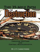 The 39-Mile Path of Destruction: Through Western and Central Massachusettes 146533467X Book Cover