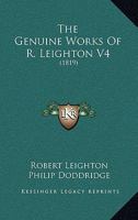 The Genuine Works Of R. Leighton: With A Prefix By Philip Doddridge ... To Which Is Now Prefixed, The Life Of The Author, Volume 4... 1142836304 Book Cover