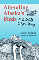 Attending Alaska's Birds: A Wildlife Pilot's Story 1425142435 Book Cover